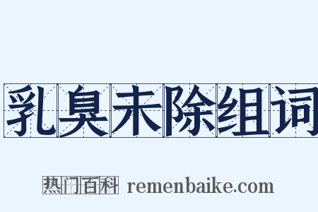乳臭未除组词是什么意思的图片